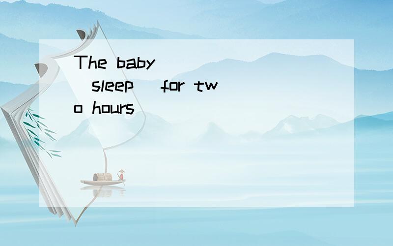 The baby _____(sleep) for two hours