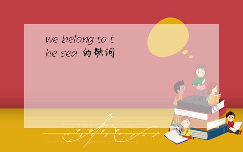 we belong to the sea 的歌词