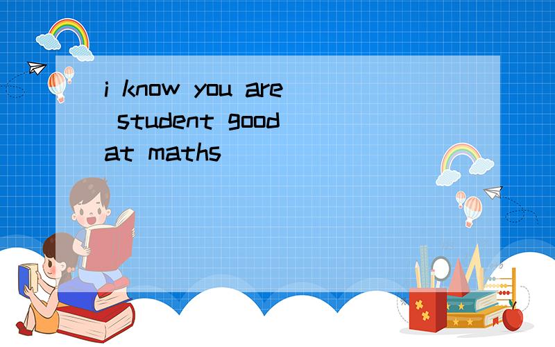 i know you are student good at maths