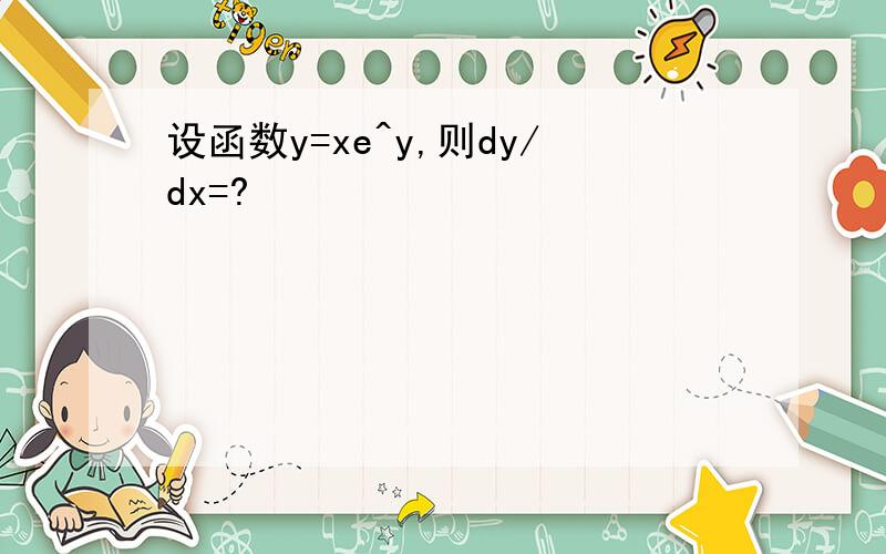设函数y=xe^y,则dy/dx=?