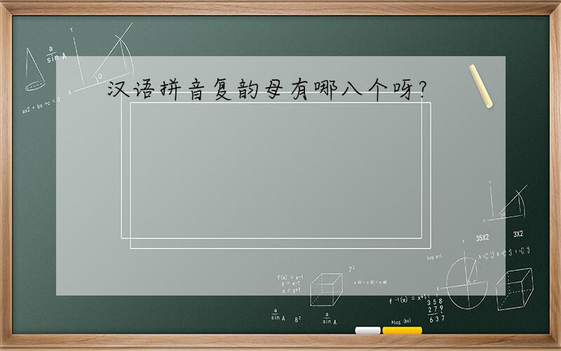 汉语拼音复韵母有哪八个呀?