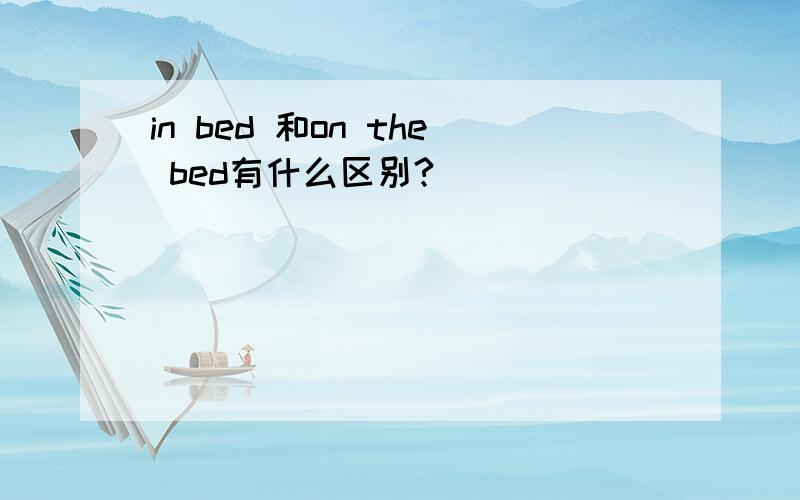 in bed 和on the bed有什么区别?