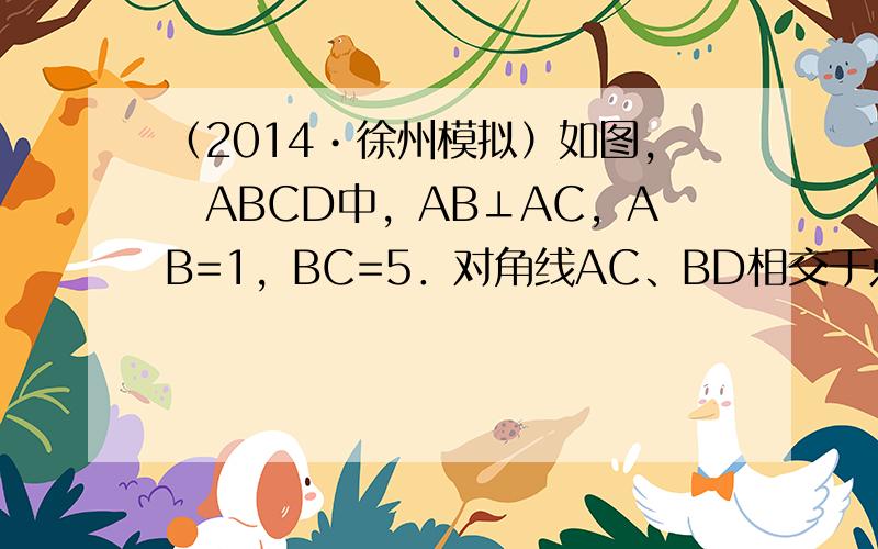 （2014•徐州模拟）如图，▱ABCD中，AB⊥AC，AB=1，BC=5．对角线AC、BD相交于点O，将直线AC绕点O顺