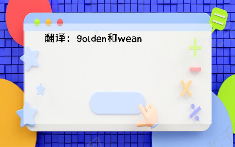 翻译：golden和wean