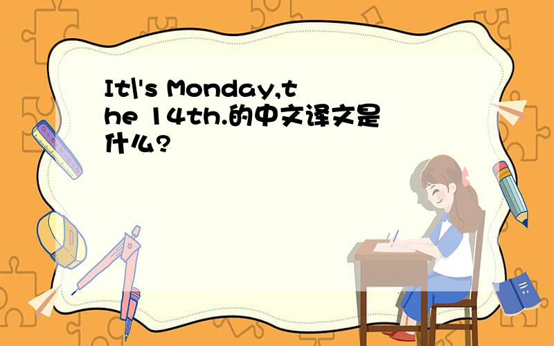It\'s Monday,the 14th.的中文译文是什么?