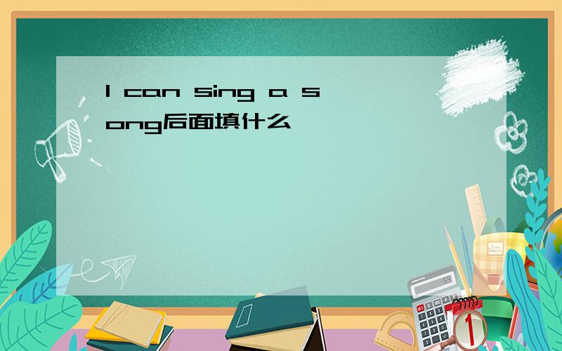 l can sing a song后面填什么