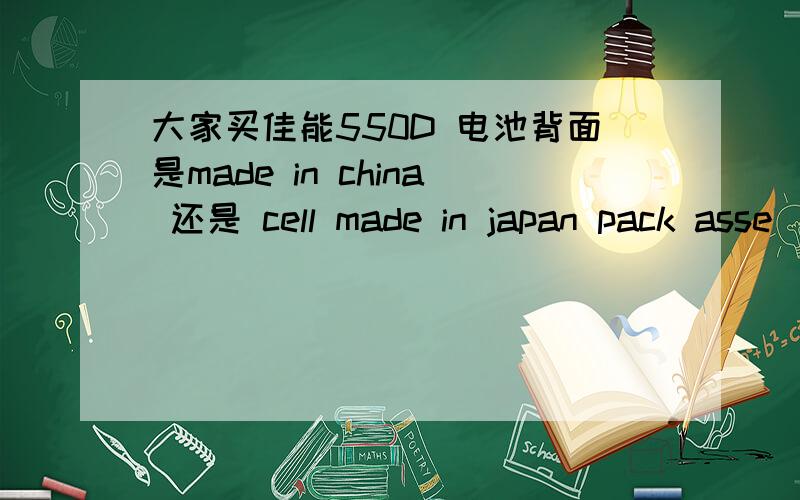 大家买佳能550D 电池背面是made in china 还是 cell made in japan pack asse