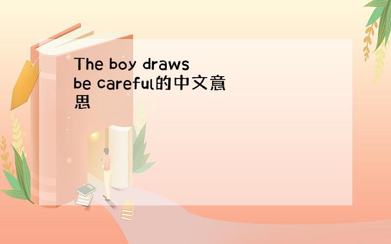 The boy draws be careful的中文意思