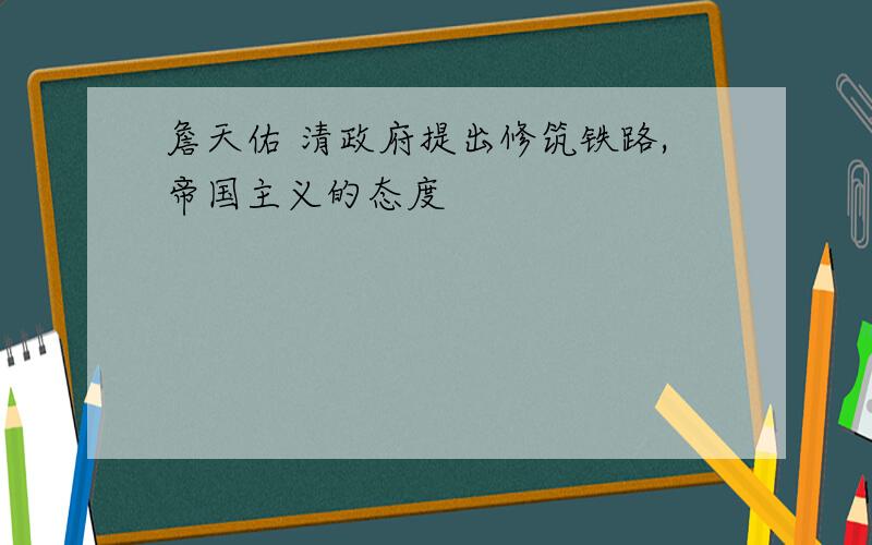 詹天佑 清政府提出修筑铁路,帝国主义的态度