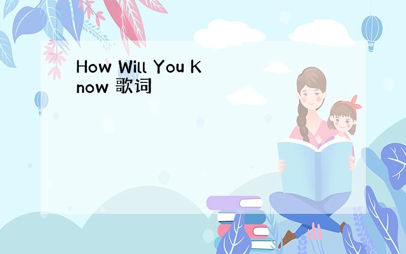 How Will You Know 歌词