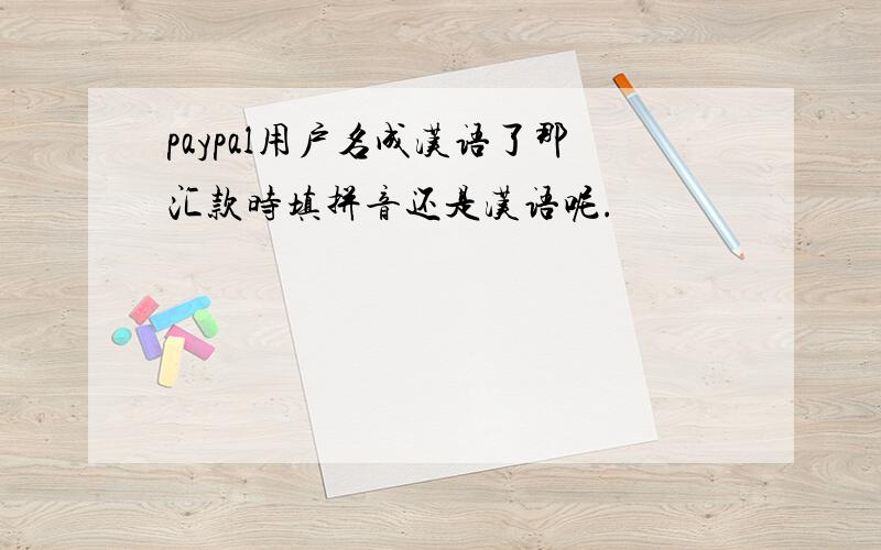 paypal用户名成汉语了那汇款时填拼音还是汉语呢.
