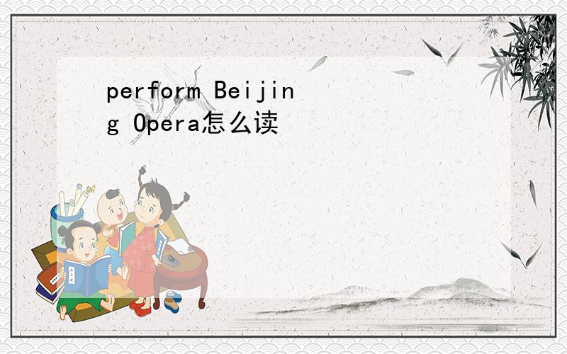 perform Beijing Opera怎么读