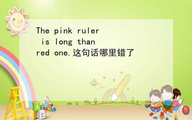 The pink ruler is long than red one.这句话哪里错了