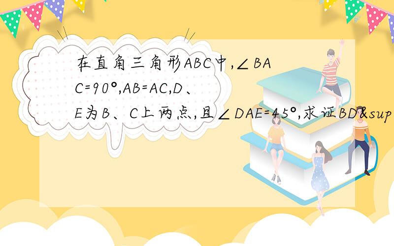在直角三角形ABC中,∠BAC=90°,AB=AC,D、E为B、C上两点,且∠DAE=45°,求证BD²+EC