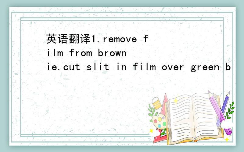 英语翻译1.remove film from brownie.cut slit in film over green b