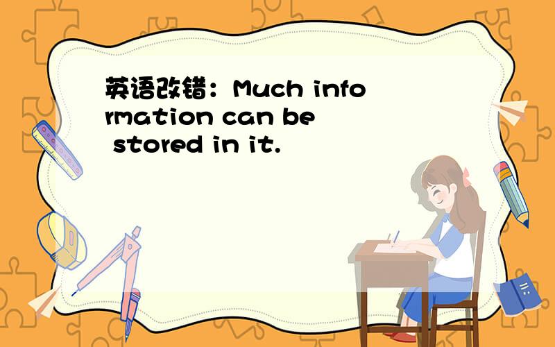 英语改错：Much information can be stored in it.