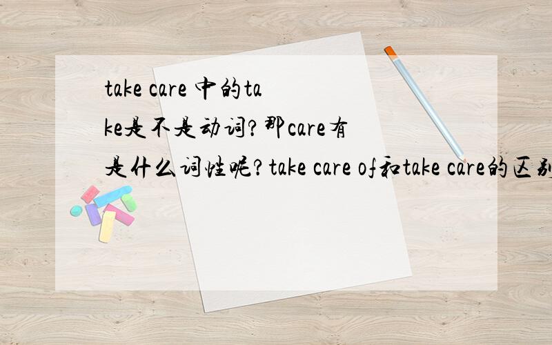 take care 中的take是不是动词?那care有是什么词性呢?take care of和take care的区别