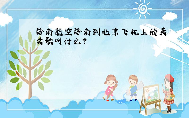海南航空海南到北京飞机上的英文歌叫什么?
