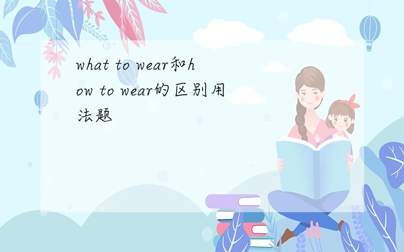 what to wear和how to wear的区别用法题