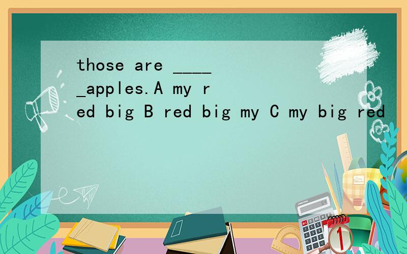those are _____apples.A my red big B red big my C my big red
