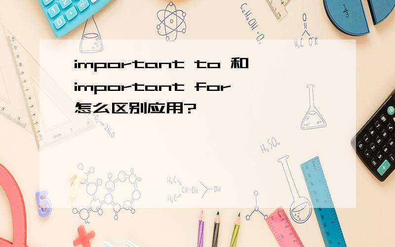 important to 和important for 怎么区别应用?