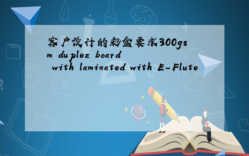 客户设计的彩盒要求300gsm duplez board with laminated with E-Flute