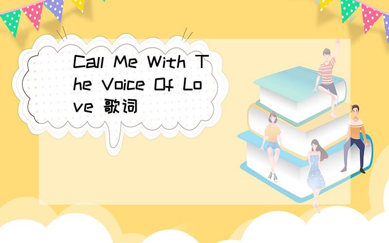 Call Me With The Voice Of Love 歌词