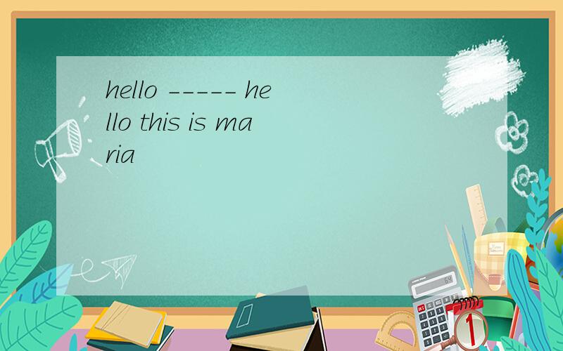 hello ----- hello this is maria