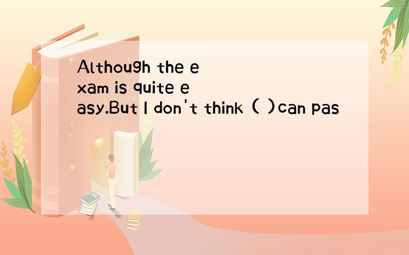 Although the exam is quite easy.But I don't think ( )can pas
