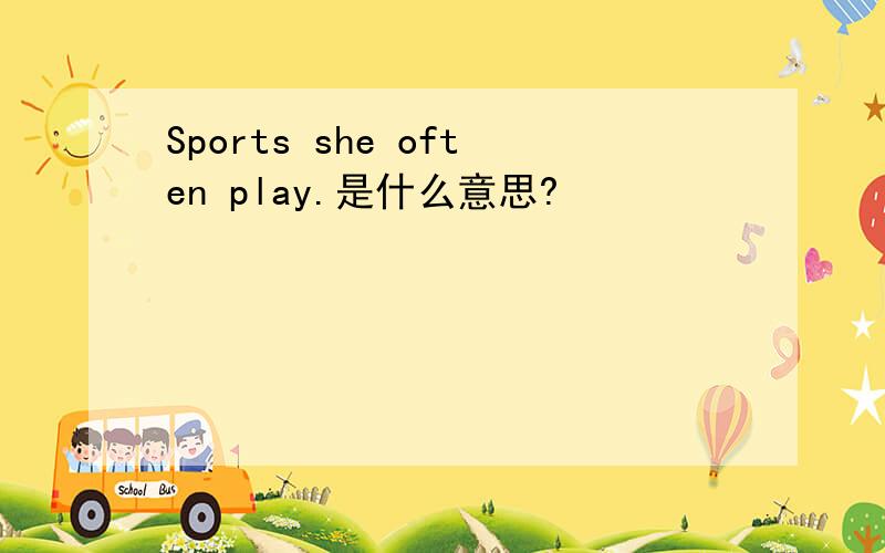 Sports she often play.是什么意思?