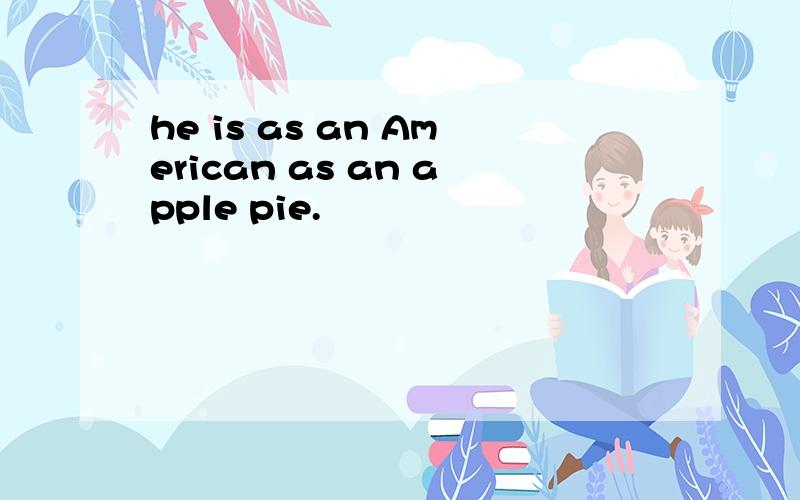 he is as an American as an apple pie.
