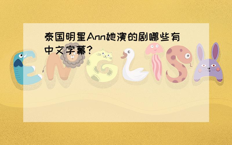 泰国明星Ann她演的剧哪些有中文字幕?