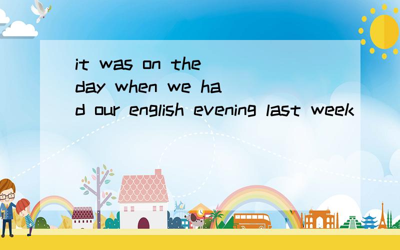 it was on the day when we had our english evening last week