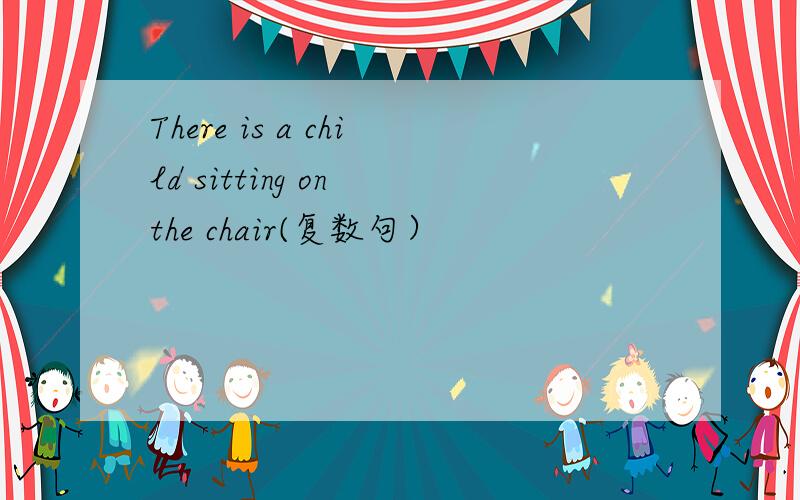 There is a child sitting on the chair(复数句）