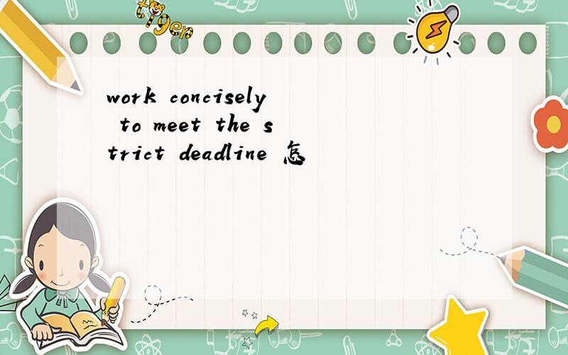 work concisely to meet the strict deadline 怎