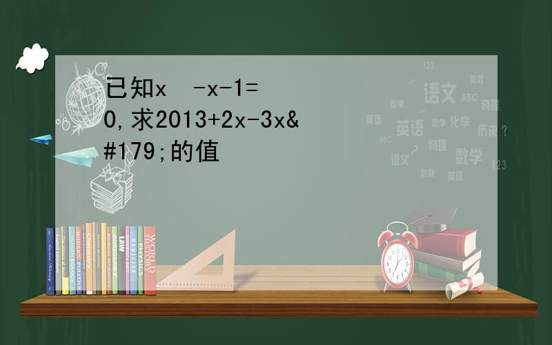 已知x²-x-1=0,求2013+2x-3x³的值