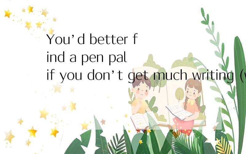 You’d better find a pen pal if you don’t get much writing (w