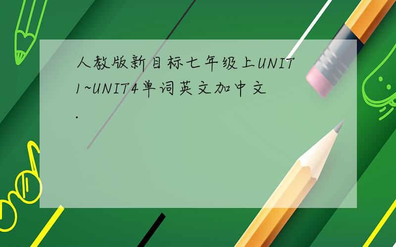 人教版新目标七年级上UNIT1~UNIT4单词英文加中文.