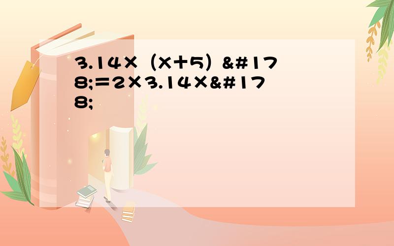 3.14×（X＋5）²＝2×3.14×²