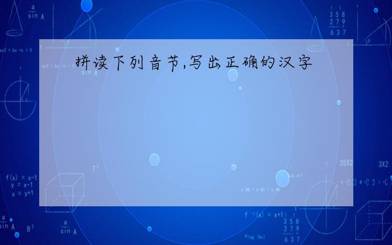 拼读下列音节,写出正确的汉字