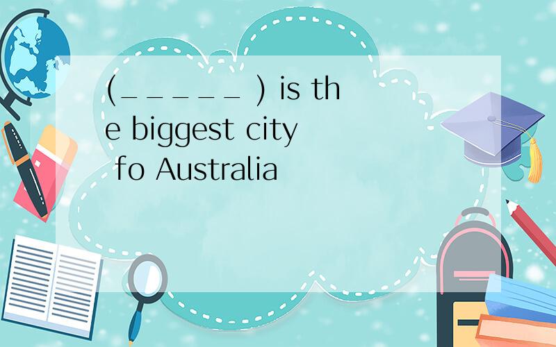 (_____ ) is the biggest city fo Australia
