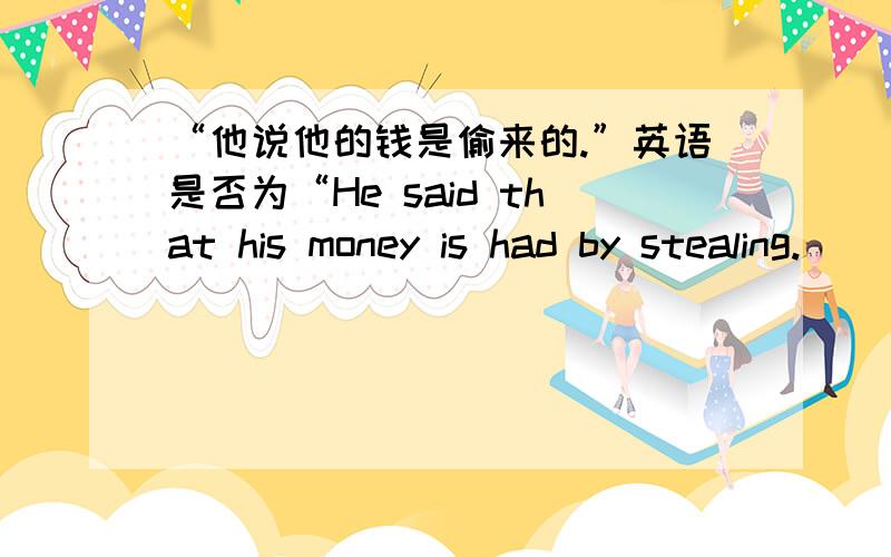 “他说他的钱是偷来的.”英语是否为“He said that his money is had by stealing.