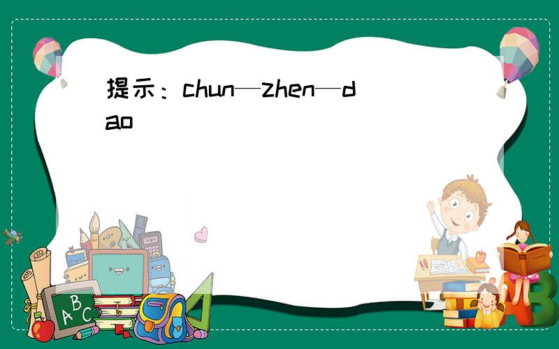 提示：chun—zhen—dao