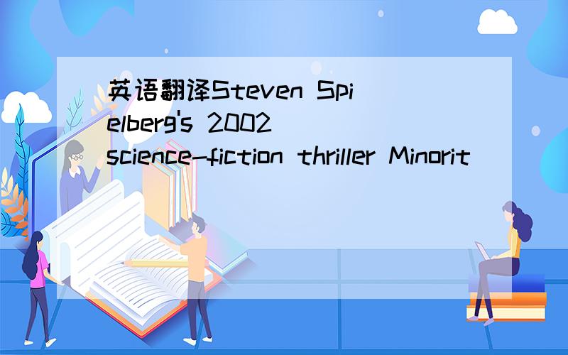 英语翻译Steven Spielberg's 2002 science-fiction thriller Minorit