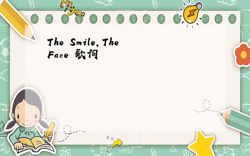 The Smile,The Face 歌词