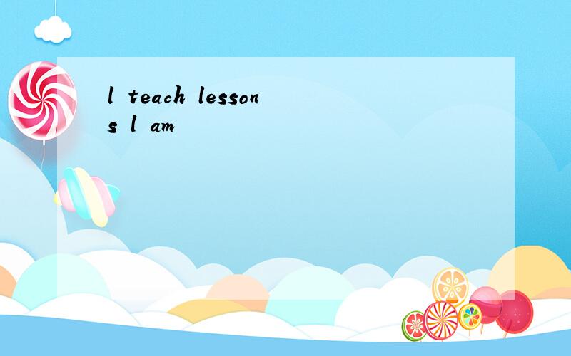l teach lessons l am