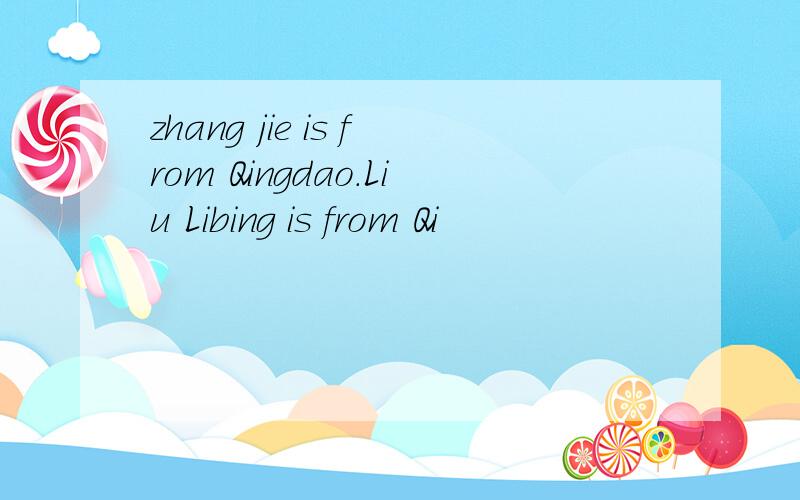 zhang jie is from Qingdao.Liu Libing is from Qi