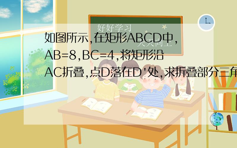 如图所示,在矩形ABCD中,AB=8,BC=4,将矩形沿AC折叠,点D落在D'处,求折叠部分三角形AFC的面积.