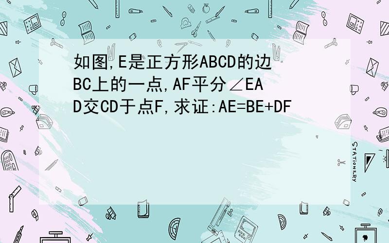 如图,E是正方形ABCD的边BC上的一点,AF平分∠EAD交CD于点F,求证:AE=BE+DF