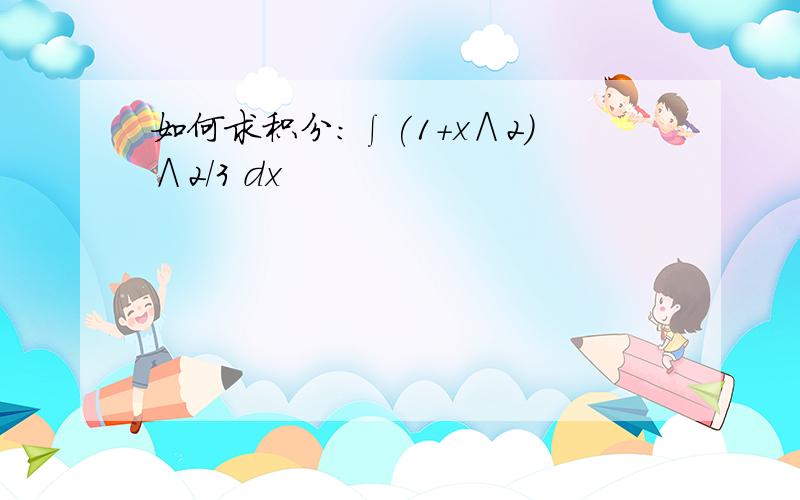 如何求积分:∫(1+x∧2)∧2/3 dx